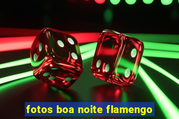 fotos boa noite flamengo